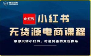 前线玩家-小红书无货源电商,带你玩转小红书,打造完善的变现体系-知乎者也