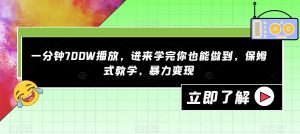 一分钟700W播放，进来学完你也能做到，保姆式教学，暴力变现【揭秘】-知乎者也
