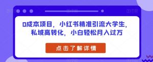0成本项目,小红书精准引流大学生,私域高转化,小白轻松月入过万【揭秘】-知乎者也