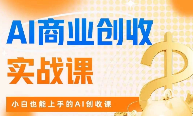 AI商业掘金实战课,小白也能上手的AI创收课-知乎者也