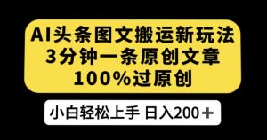 AI头条图文搬运新玩法,3分钟一条原创文章,100%过原创轻松日入200+【揭秘】-知乎者也