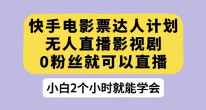 快手电影票达人计划,无人直播影视剧,0粉丝就可以直播【揭秘】-知乎者也