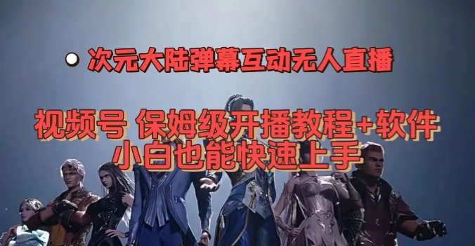视频号次元大陆弹幕互动无人直播,视频号保姆级开播教程+软件,小白也能快速上手-知乎者也
