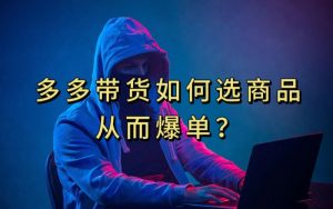 多多视频带货选什么商品链接才能爆单，10分钟教会你，爆单不是浮云【揭秘】-知乎者也
