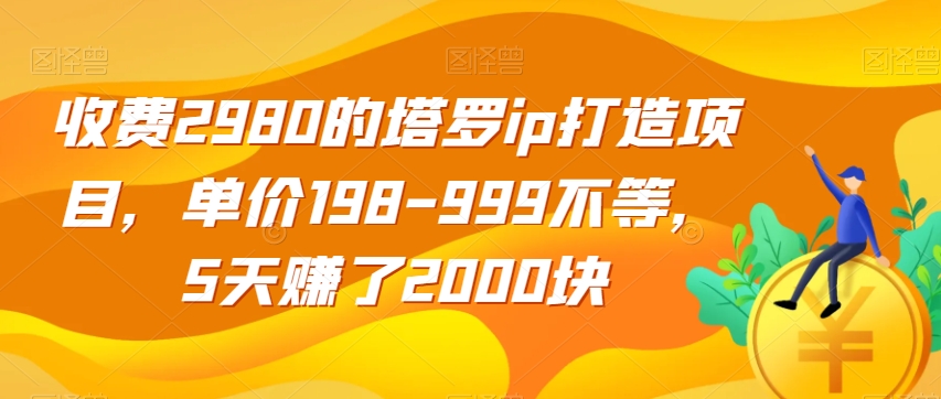 收费2980的塔罗ip打造项目，单价198-999不等，5天赚了2000块【揭秘】-知乎者也