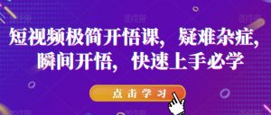 短视频极简开悟课，​疑难杂症，瞬间开悟，快速上手必学-知乎者也