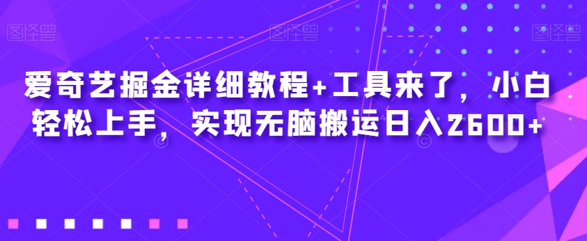 爱奇艺掘金详细教程+工具来了,小白轻松上手,实现无脑搬运日入2600+-知乎者也