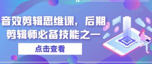 音效剪辑思维课，后期剪辑师必备技能之一-知乎者也