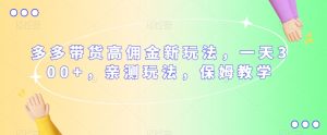 多多带货高佣金新玩法,一天300+,亲测玩法,保姆教学-知乎者也