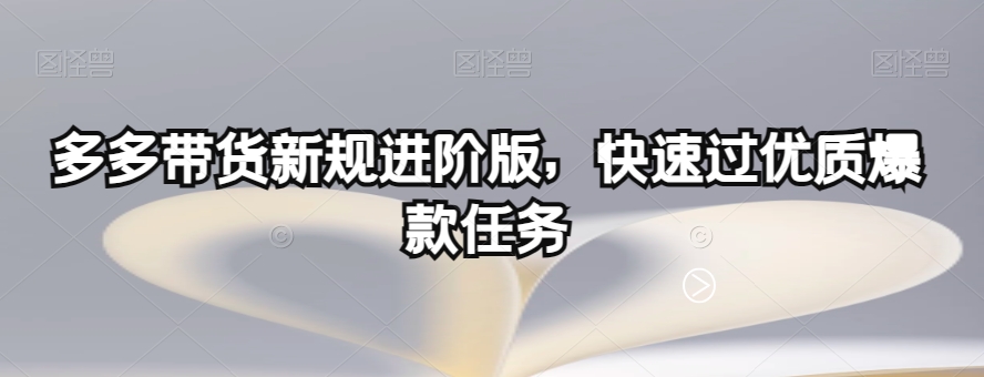 多多带货新规进阶版,快速过优质爆款任务-知乎者也