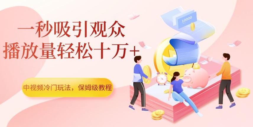 中视频冷门玩法，一秒吸引观众，播放量轻松十万+，保姆级教程【揭秘】-知乎者也