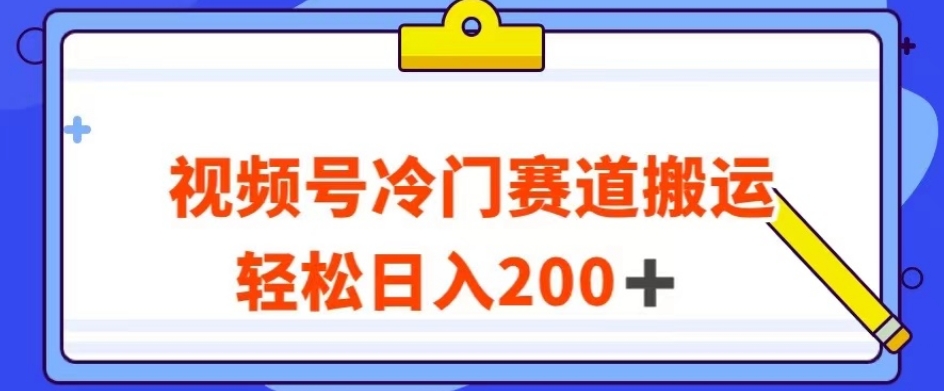 视频号最新冷门赛道搬运玩法，轻松日入200+【揭秘】-知乎者也