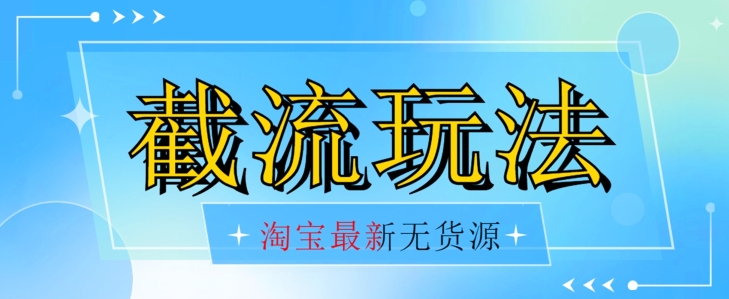首发价值2980最新淘宝无货源不开车自然流超低成本截流玩法日入300+【揭秘】-知乎者也