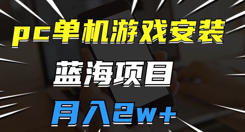 pc单机游戏安装包,蓝海项目,操作简单,小白可直接上手,月入2w【揭秘】-知乎者也