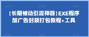 【长期被动引流神器】EXE程序加广告封装打包教程+工具-知乎者也
