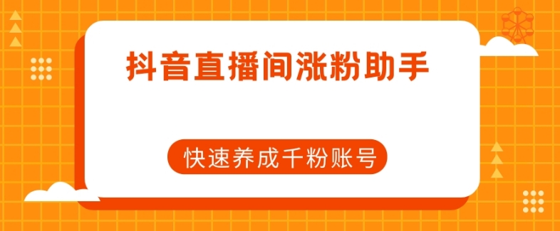 抖音直播间涨粉助手,快速养成千粉账号-知乎者也