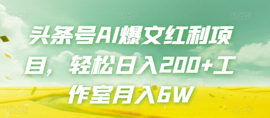 头条号AI爆文红利项目,轻松日入200+工作室月入6W-知乎者也