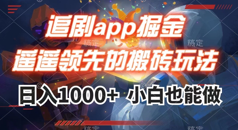 追剧app掘金,遥遥领先的搬砖玩法,日入1000+-知乎者也