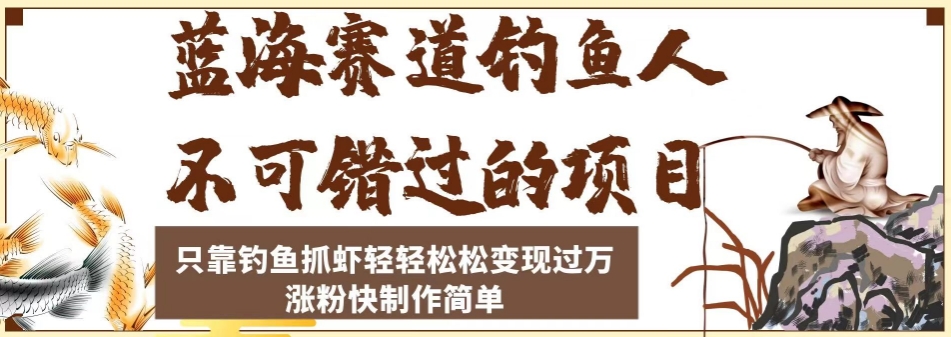 蓝海赛道钓鱼人不可错过的项目,只靠钓鱼抓虾轻轻松松变现过万,涨粉快制作简单【揭秘】-知乎者也