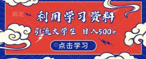 利用学习资料引流大学生粉,靠虚拟资源日入500+【揭秘】-知乎者也