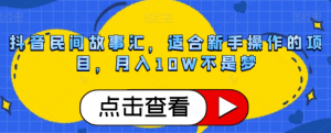 抖音民间故事汇，适合新手操作的项目，月入10W不是梦【揭秘】-知乎者也