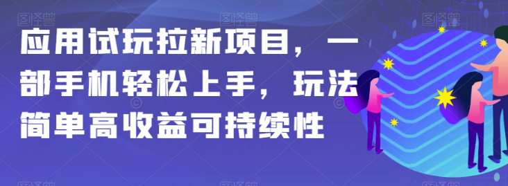 应用试玩拉新项目,一部手机轻松上手,玩法简单高收益可持续性【揭秘】-知乎者也