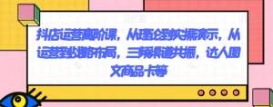 抖店运营高阶课,从理论到实操演示,从运营到战略布局,三频渠道共振,达人图文商品卡等-知乎者也