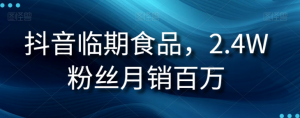 抖音临期食品项目,2.4W粉丝月销百万【揭秘】-知乎者也