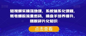 短视频实操落地课,系统体系化课程,账号爆款流量密码,操盘手培养提升,摆脱碎片化知识-知乎者也
