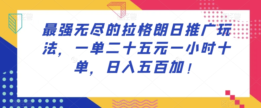 最强无尽的拉格朗日推广玩法，一单二十五元一小时十单，日入五百加！-知乎者也