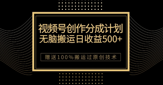 最新视频号创作分成计划,无脑搬运一天收益500+,100%搬运过原创技巧【揭秘】-知乎者也