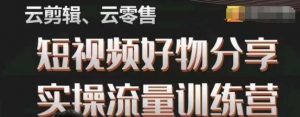 幕哥·零基础短视频好物分享实操流量训练营,从0-1成为好物分享实战达人-知乎者也