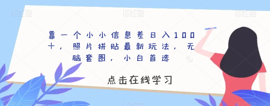 靠一个小小信息差日入100+,照片拼贴最新玩法,无脑套图,小白首选【揭秘】-知乎者也