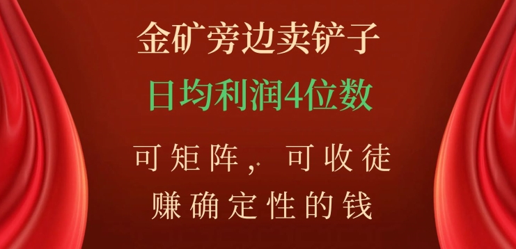 金矿旁边卖铲子,赚确定性的钱,可矩阵,可收徒,日均利润4位数【揭秘】-知乎者也