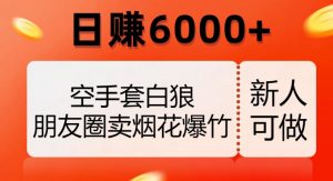 空手套白狼，朋友圈卖烟花爆竹，日赚6000+【揭秘】-知乎者也