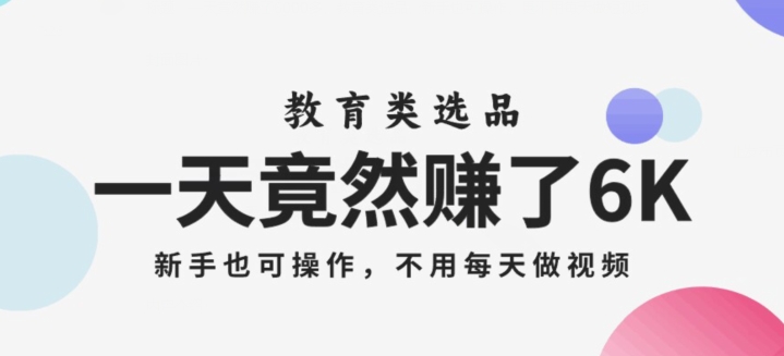 一天竟然赚了6000多,教育类选品,新手也可操作,更不用每天做短视频【揭秘】-知乎者也