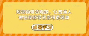 短视频带货陪跑,让普通人做短视频带货变得更简单-知乎者也