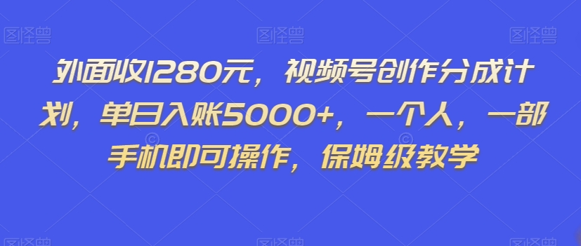 外面收1280元,视频号创作分成计划,单日入账5000+,一个人,一部手机即可操作,保姆级教学【揭秘】-知乎者也