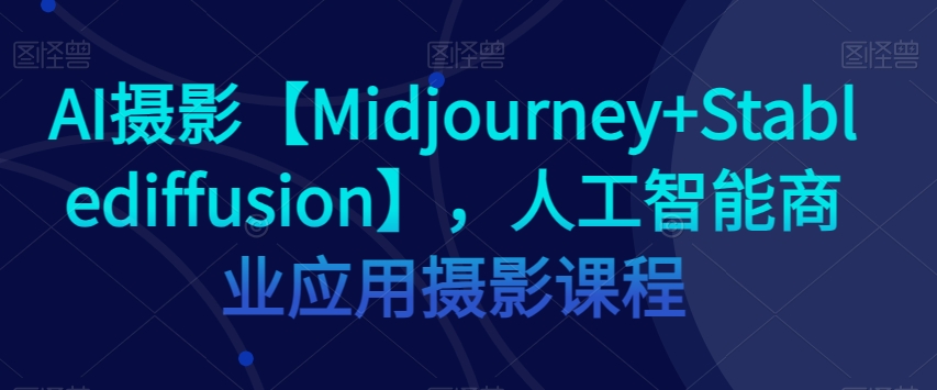 AI摄影【Midjourney+Stablediffusion】,人工智能商业应用摄影课程-知乎者也