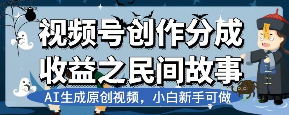 视频号创作分成收益之民间故事,AI生成原创视频,小白新手可做【揭秘】-知乎者也