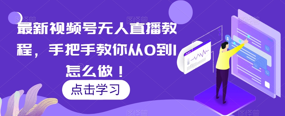 最新视频号无人直播教程,手把手教你从0到1怎么做!-知乎者也
