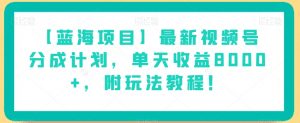 【蓝海项目】最新视频号分成计划,单天收益8000+,附玩法教程!-知乎者也