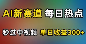 AI新赛道，每日热点，秒过中视频，单日收益300+【揭秘】-知乎者也