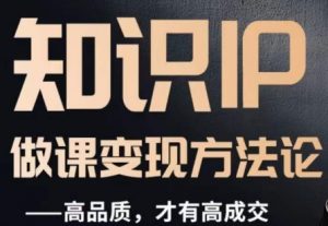 怎么做一门品质好课,知识IP做课变现方法论,高品质,才有好成交-知乎者也