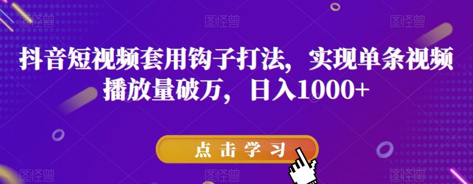 抖音短视频套用钩子打法,实现单条视频播放量破万,日入1000+【揭秘】-知乎者也