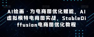 AI绘画·为电商图优化赋能,AI虚拟模特电商图实战,StableDiffusion电商图优化教程-知乎者也