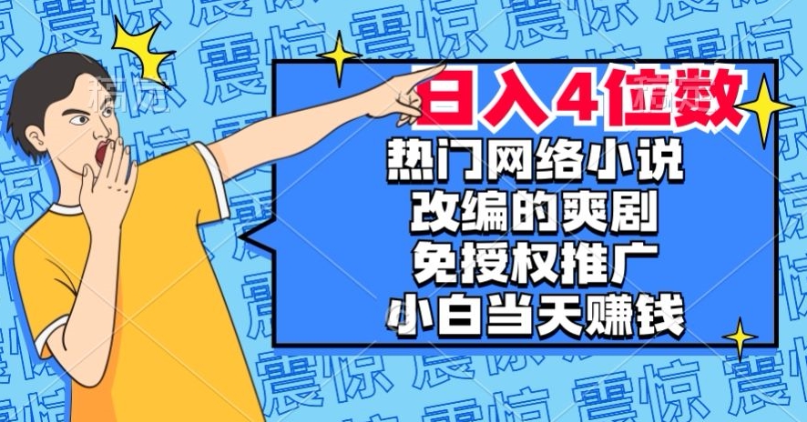 热门网络小说改编的爽剧，免授权推广，新人当天就能赚钱，日入4位数【揭秘】-知乎者也
