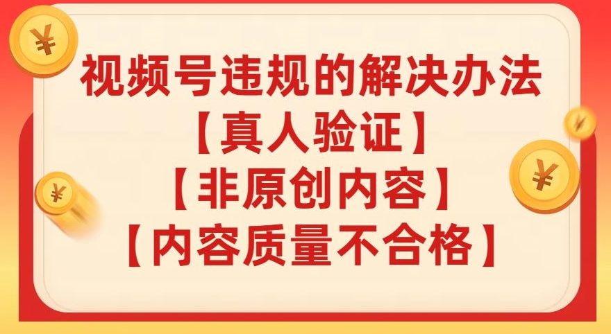 视频号【真人验证】【内容质量不合格】【非原创内容】的违规解决办法【揭秘】-知乎者也