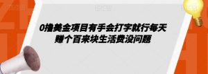 0撸美金项目有手会打字就行每天赚个百来块生活费没问题【揭秘】-知乎者也