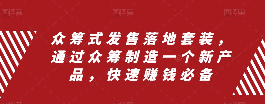 众筹式发售落地套装,通过众筹制造一个新产品,快速赚钱必备-知乎者也